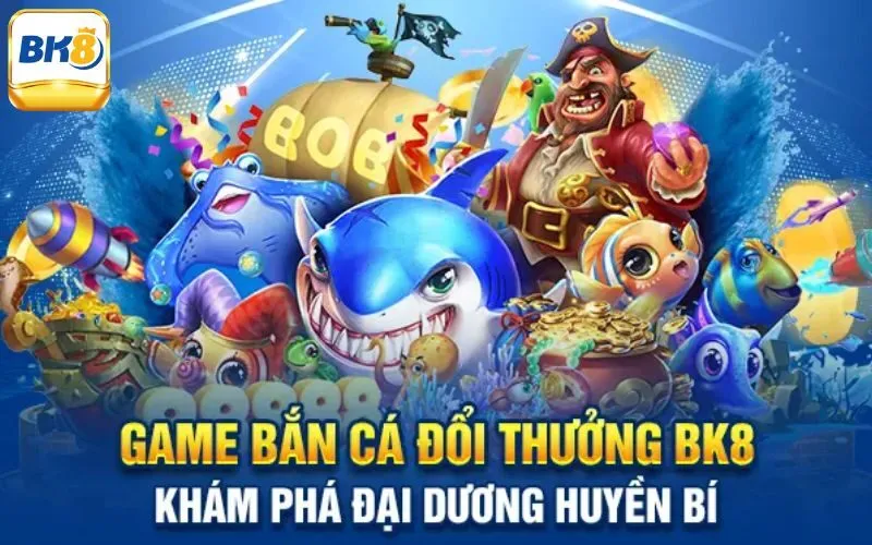 Bắn cá đổi thưởng bk8